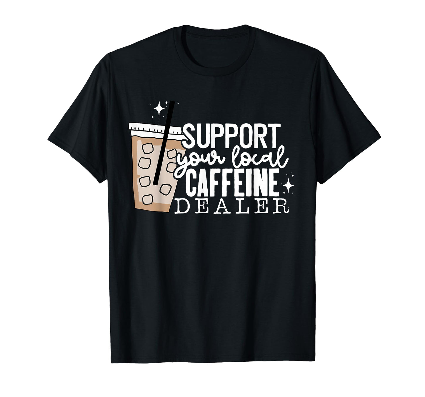 Support Your Local Caffeine Dealer Funny Coffee Lover T-Shirt