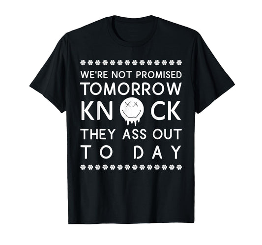 We're Not Promised Tomorrow Knock They Ass Out Today T-Shirt