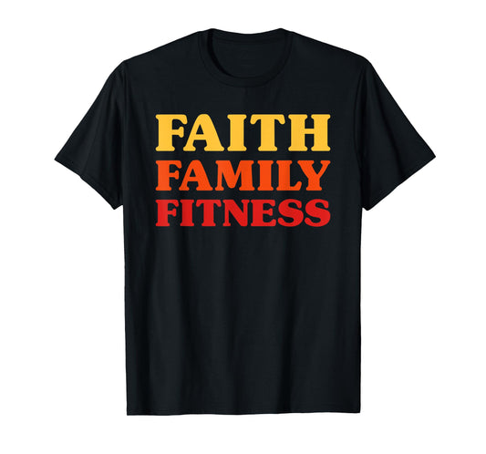 Fitness for Men Fitness for Women Faith Family Fitness T-Shirt
