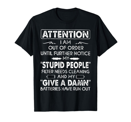 Attention I Am Out Of Order Until Further Notice My Stupid T-Shirt