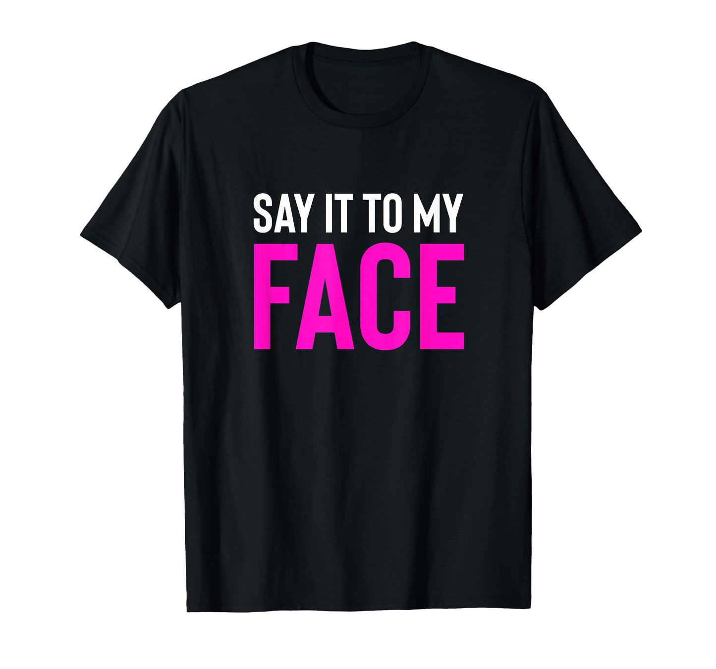 Say it to My Face! Funny Men, Women T-Shirt