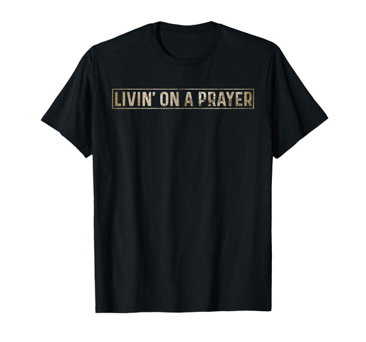 Livin' On A Prayer Tee Christian Faith Christian Worshiper T-Shirt