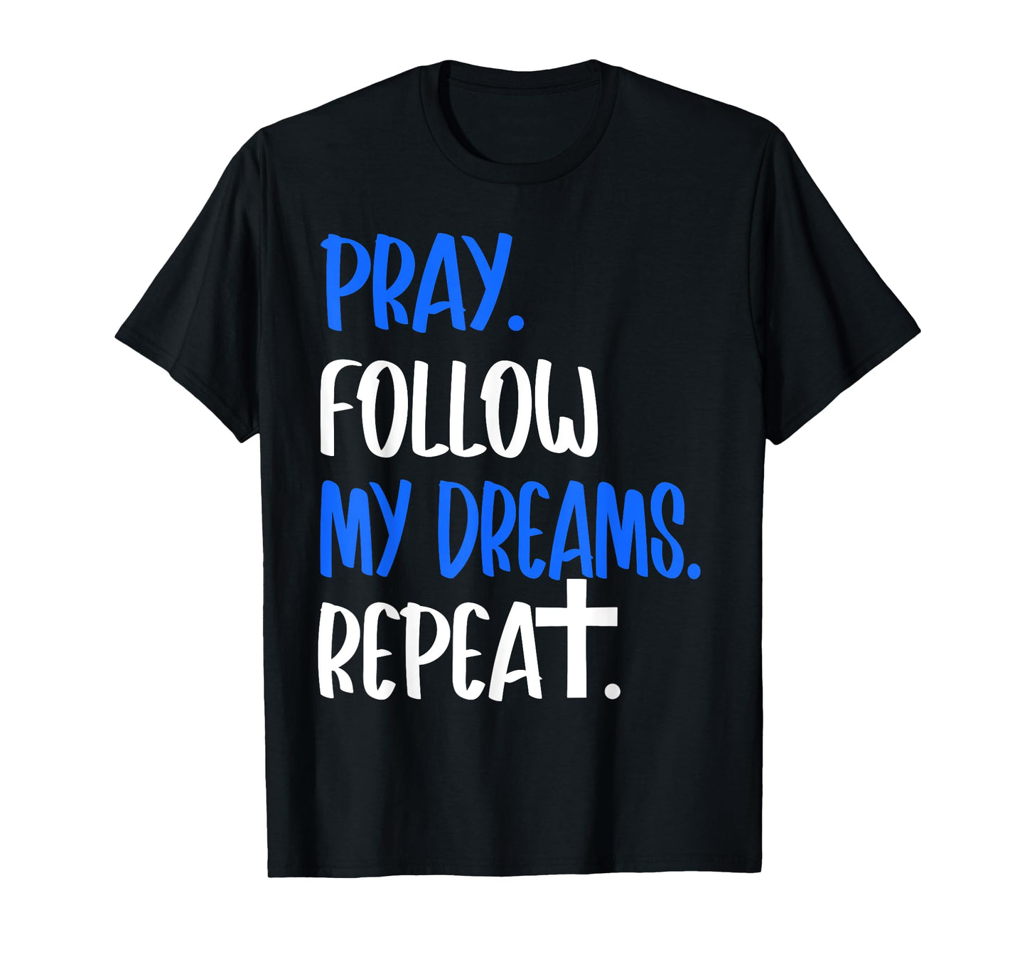Pray Follow My Dreams Repeat Christian Faith 2025 T-Shirt