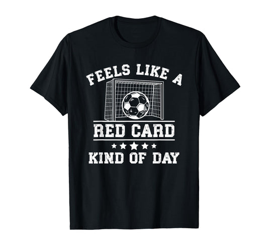 Feels Like a Red Card Kind of Day Soccer T-Shirt