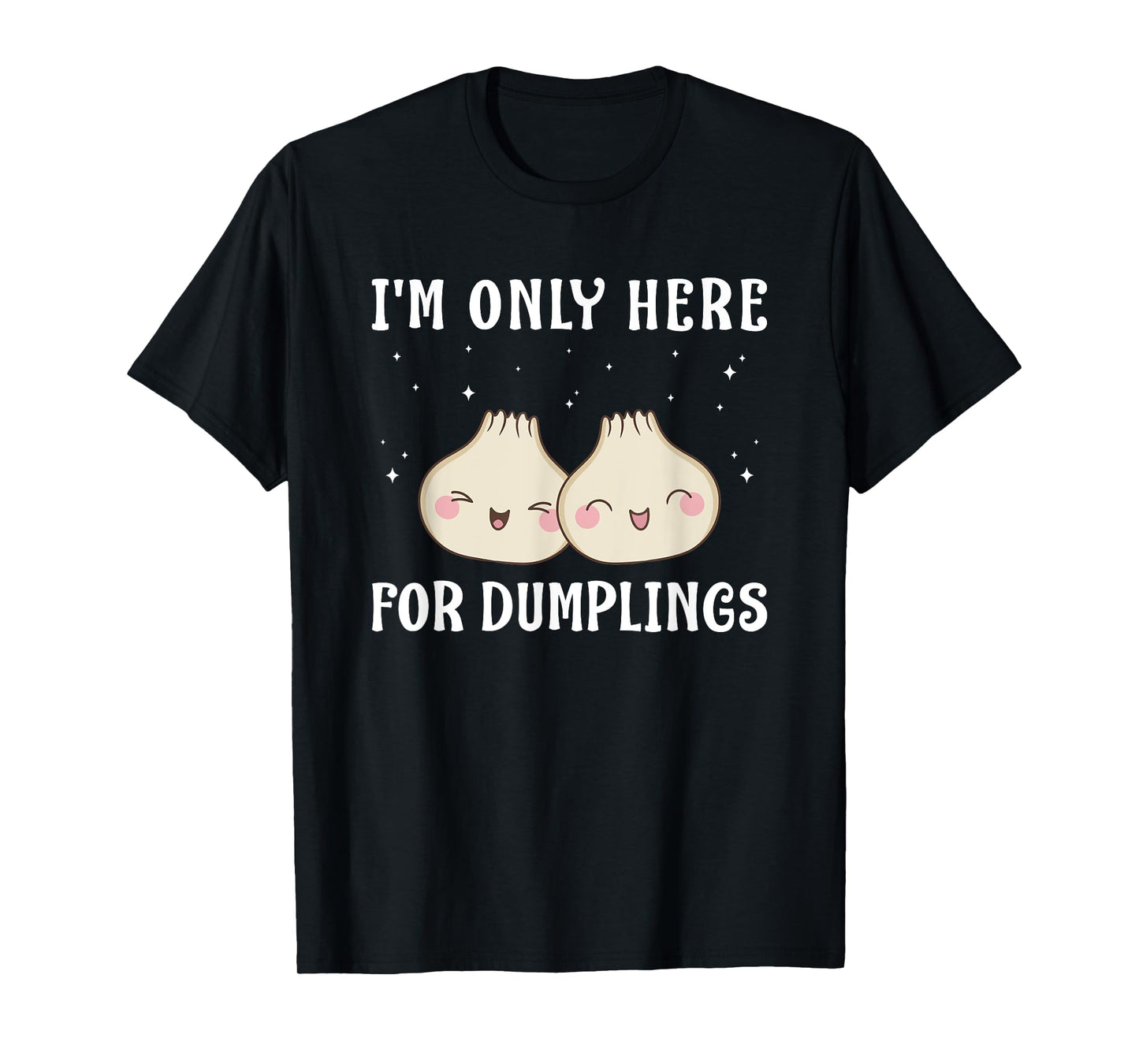 I'm Only Here For Dumplings Dim Sum Kawaii T-Shirt
