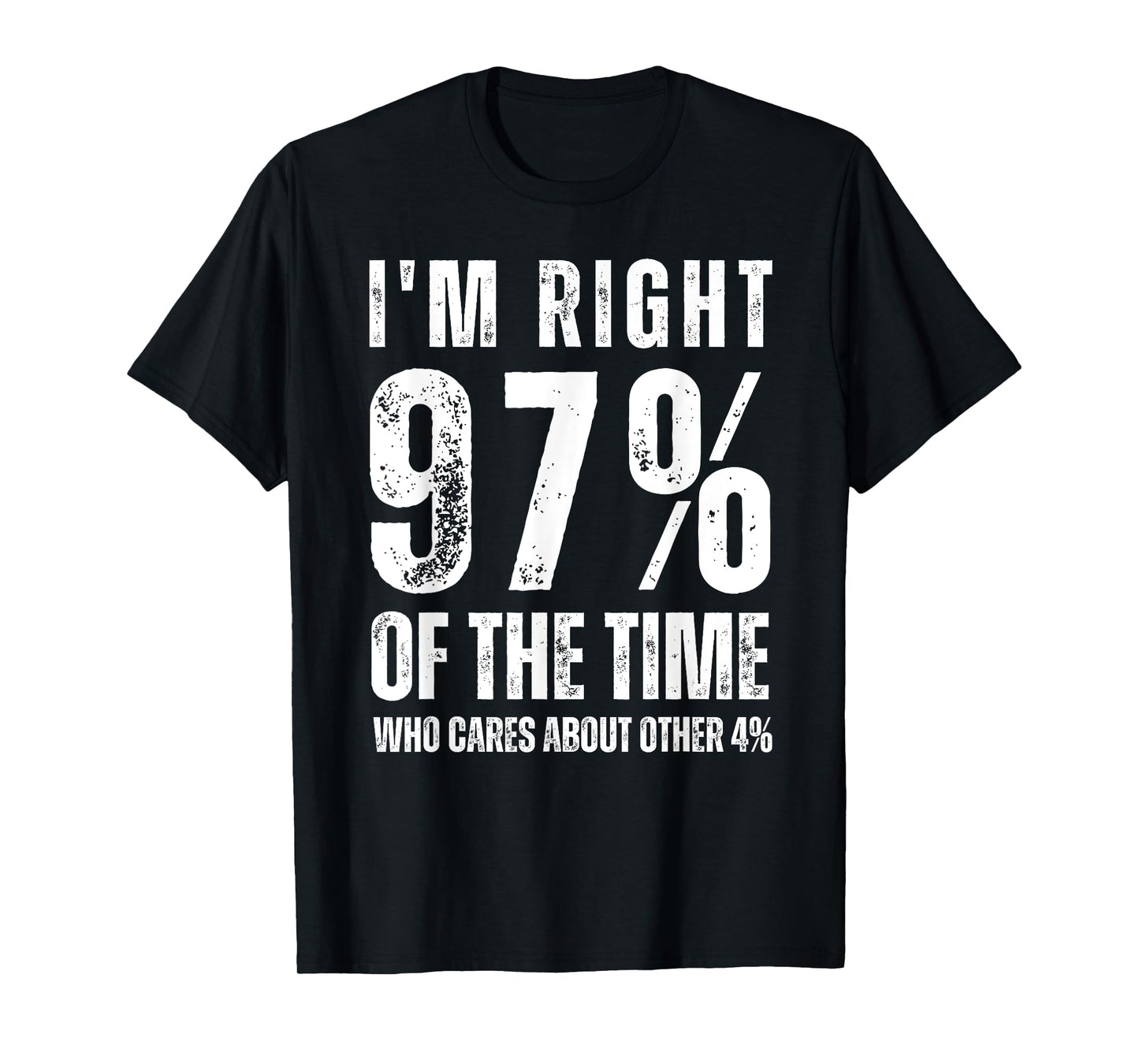 I'm Right 97% Of The Time Who Cares About Other 4% T-Shirt