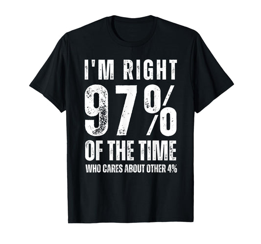 I'm Right 97% Of The Time Who Cares About Other 4% T-Shirt