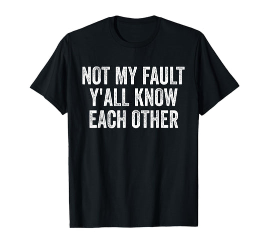 Not My Fault Y'All Know Each Other Funny T-Shirt