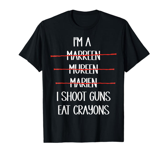 I’m A Marreen I Shoot Guns Eat Crayons Funny T-Shirt