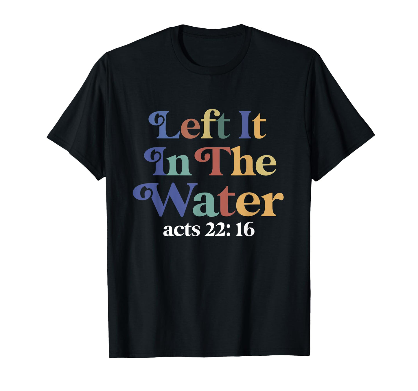 Left it in the water Jesus Baptism Baptized women Men Boy T-Shirt