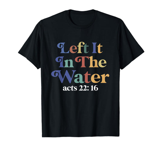 Left it in the water Jesus Baptism Baptized women Men Boy T-Shirt