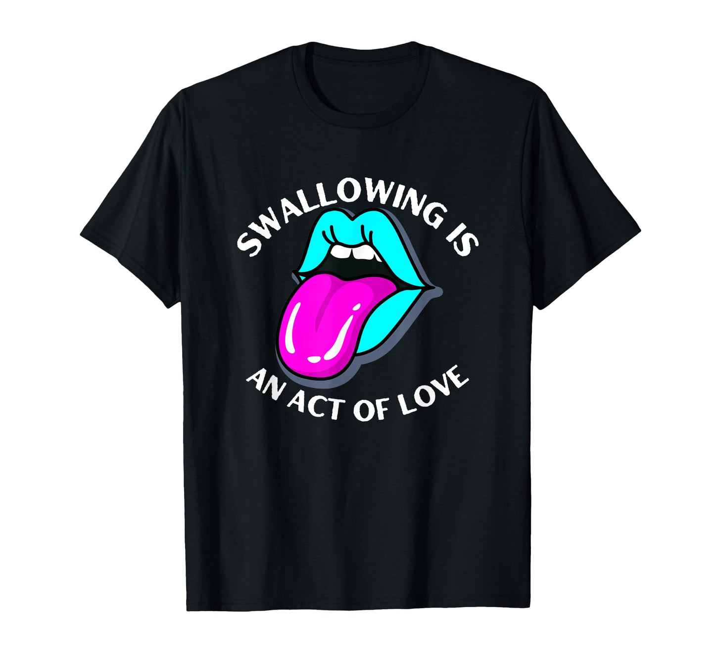 Swallowing Is An Act Of Love Sarcastic Joke Pun Adult Humor T-Shirt