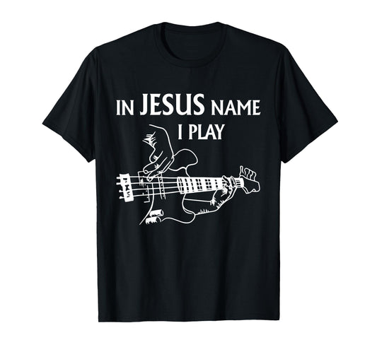 In Jesus Name I Play - Jesus Lovers Guitarist Guitar Artist T-Shirt