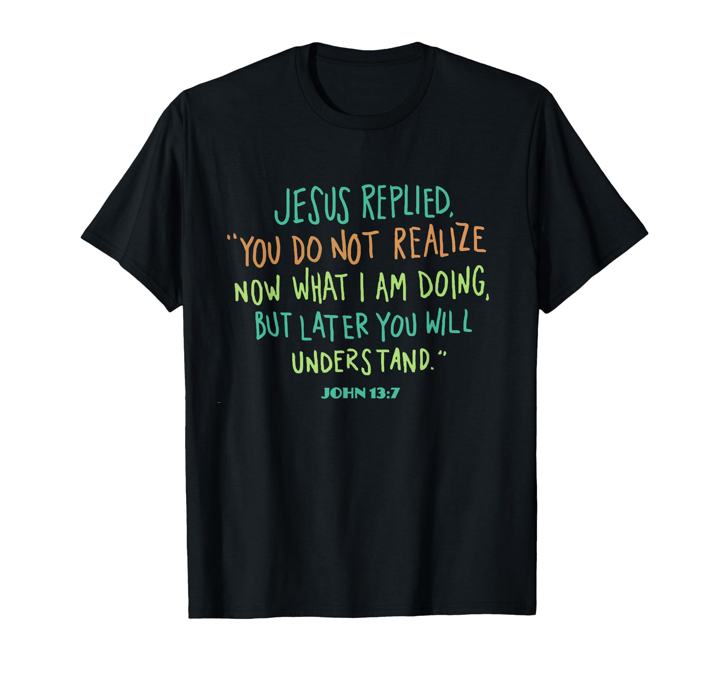 John 13 7 Jesus Replied You Do Not Realize It Now But Wait T-Shirt