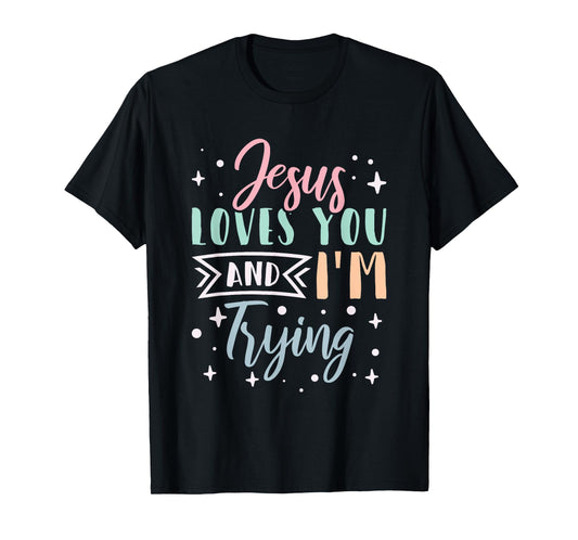 Christian Faith Jesus Loves You and I'm Trying T-Shirt