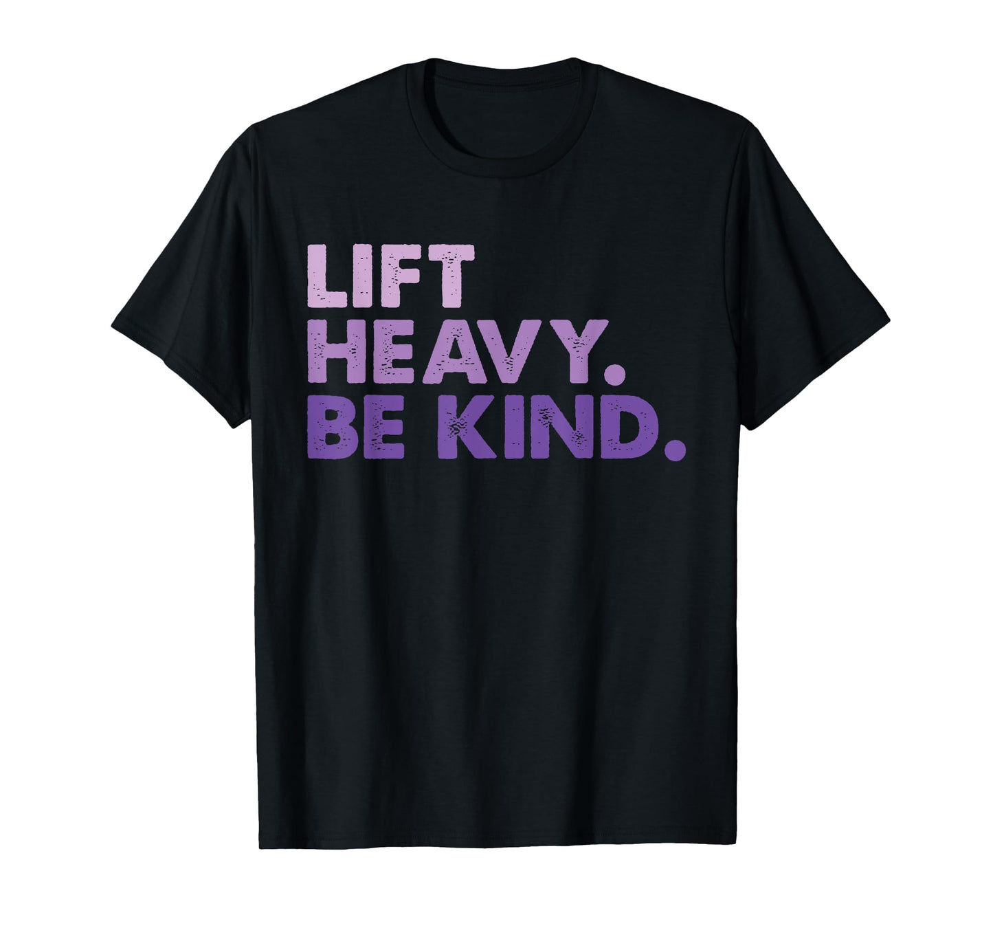 Lift Heavy Be Kind Inspirational Positive Vibes Gym Fitness T-Shirt