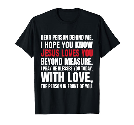 Dear Person Behind me I Hope You Know Jesus Loves T-Shirt