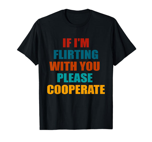 If I'm Flirting With You Please Cooperate Vintage Quote T-Shirt