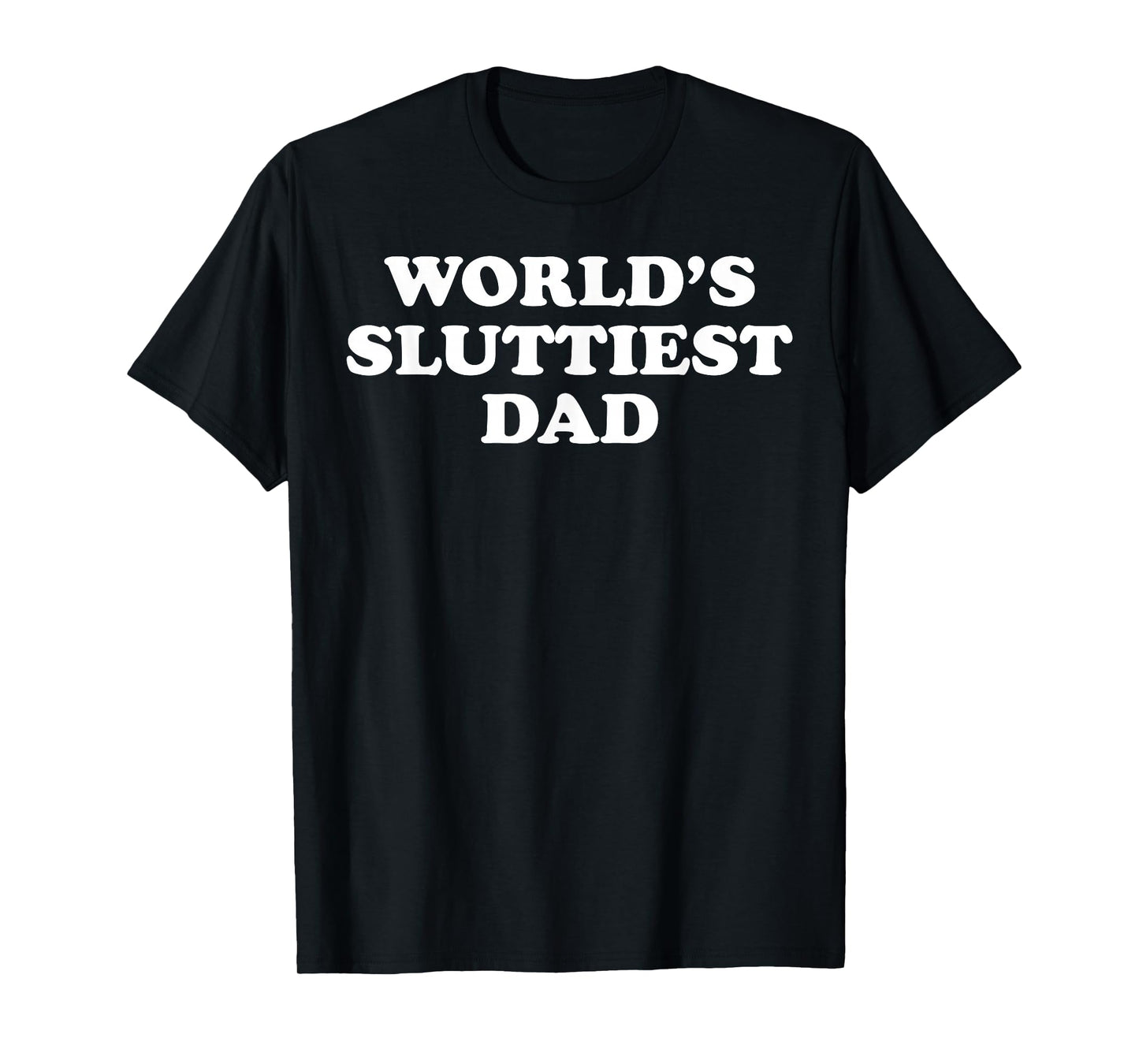 World's Sluttiest Dad T-Shirt