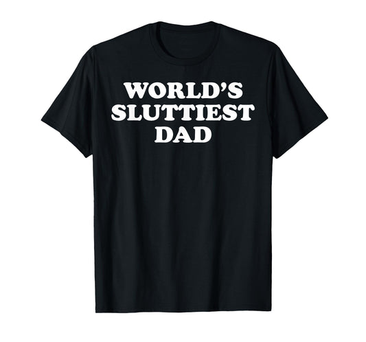 World's Sluttiest Dad T-Shirt
