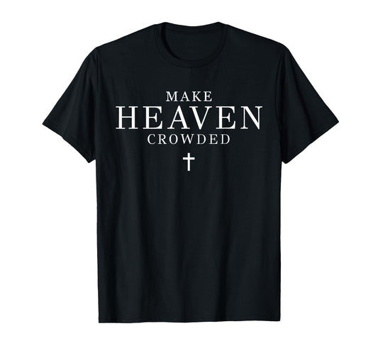 Make Heaven Crowded Men and Women Jesus Bible Christian T-Shirt
