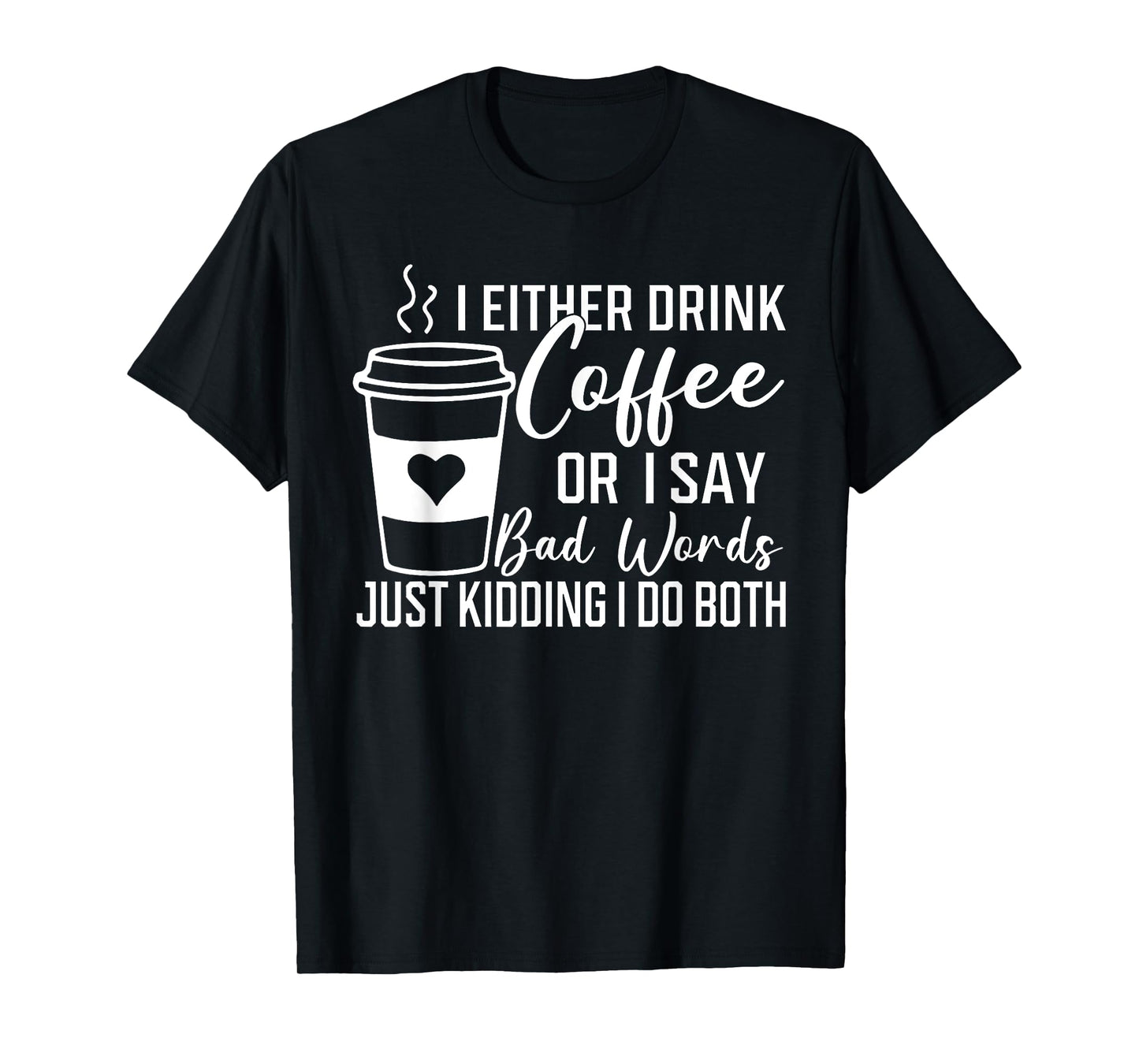 I Either Drink Coffee Or I Say Bad Words I Do Both T-Shirt