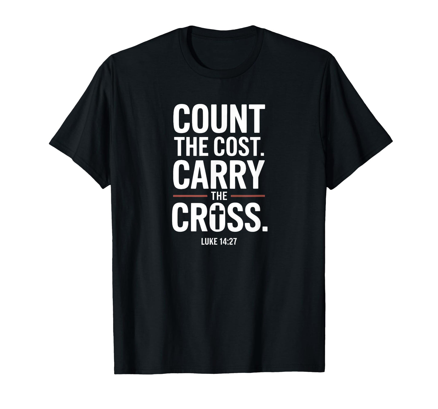Count The Cost Carry The Cross Luke 1427 Faith Message T-Shirt