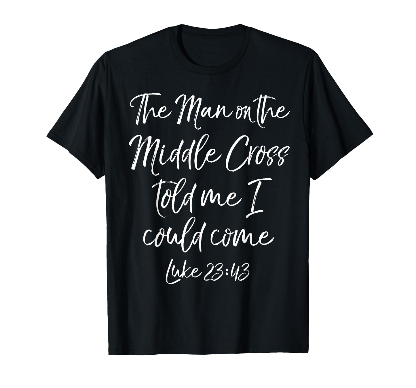 Jesus Saves The Man on the Middle Cross Told Me I Could Come T-Shirt