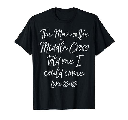 Jesus Saves The Man on the Middle Cross Told Me I Could Come T-Shirt