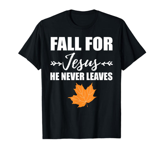 God Inspiration Fall For Jesus He Never Leaves Christian T-Shirt