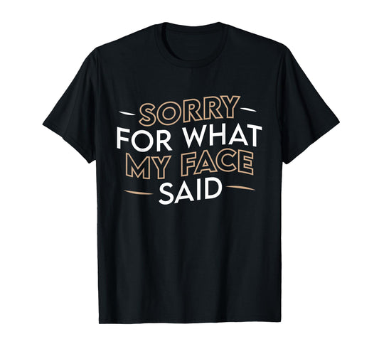 Sorry For What My Face Said Funny Sarcasm T-Shirt