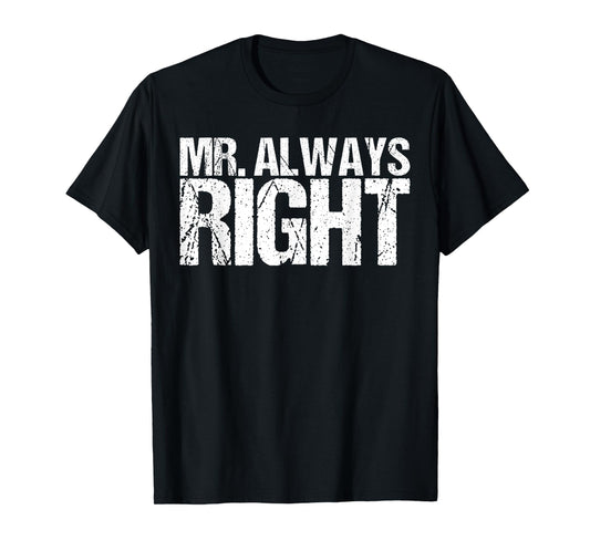 Mr Always Right Funny Saying T-Shirt Ironic Quote T-Shirt