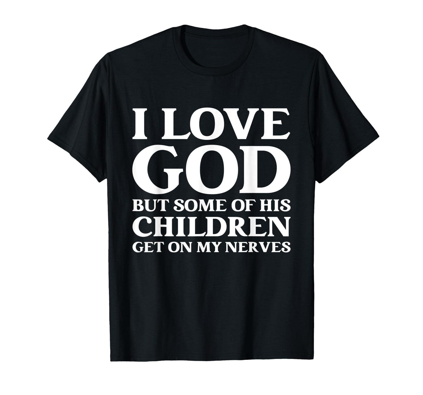 I Love God But Some Of His Children Get On My Nerves T-Shirt