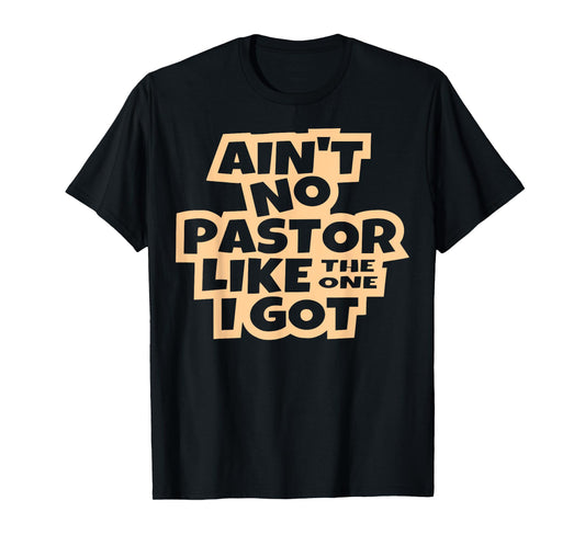 Ain't no pastor like the one I got Christian men women kids T-Shirt