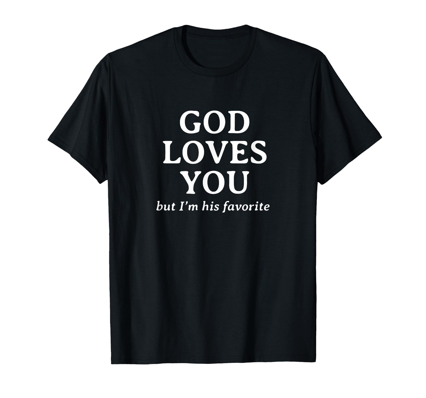 God Loves You (but I'm his favorite) T-Shirt
