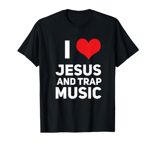 I Love Jesus And Trap Music Funny EDM House Techno Rap T-Shirt