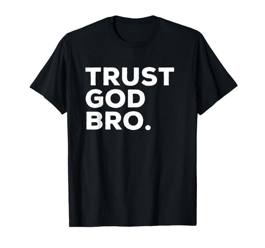 Trust God Bro Funny Christian Faith Quote T-Shirt, Small, Black