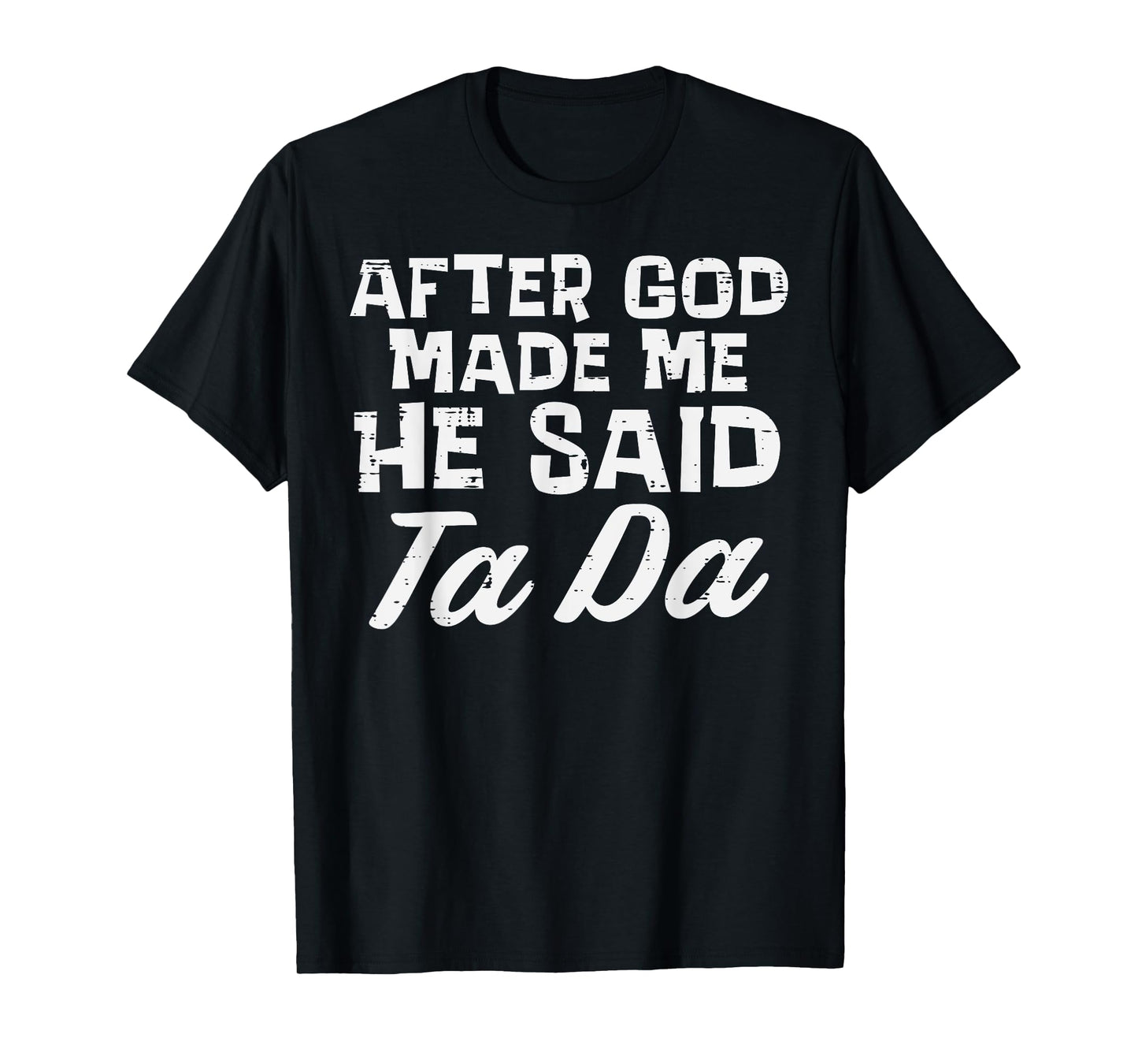After God Made Me He Said Ta Da Christian Men Women Kids T-Shirt
