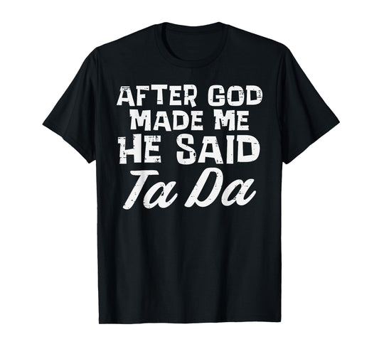 After God Made Me He Said Ta Da Christian Men Women Kids T-Shirt