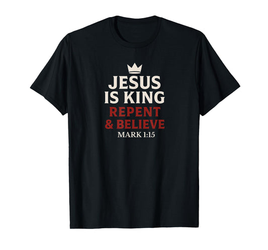 Jesus Is King Repent and Believe T-Shirt