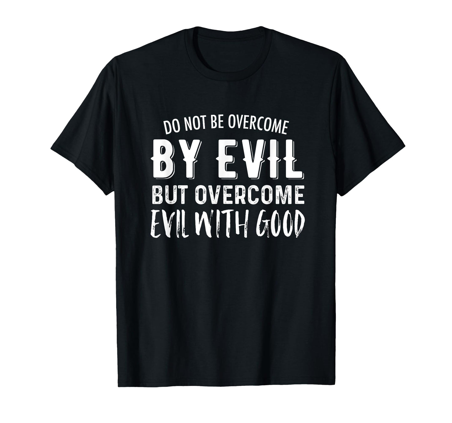 Do Not Be Overcome By Evil But Overcome Evil With Good T-Shirt
