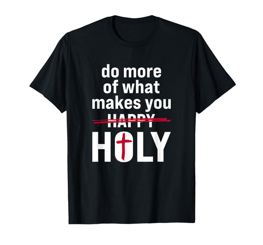 Do what makes you holy - Holy Humor Quote T-Shirt