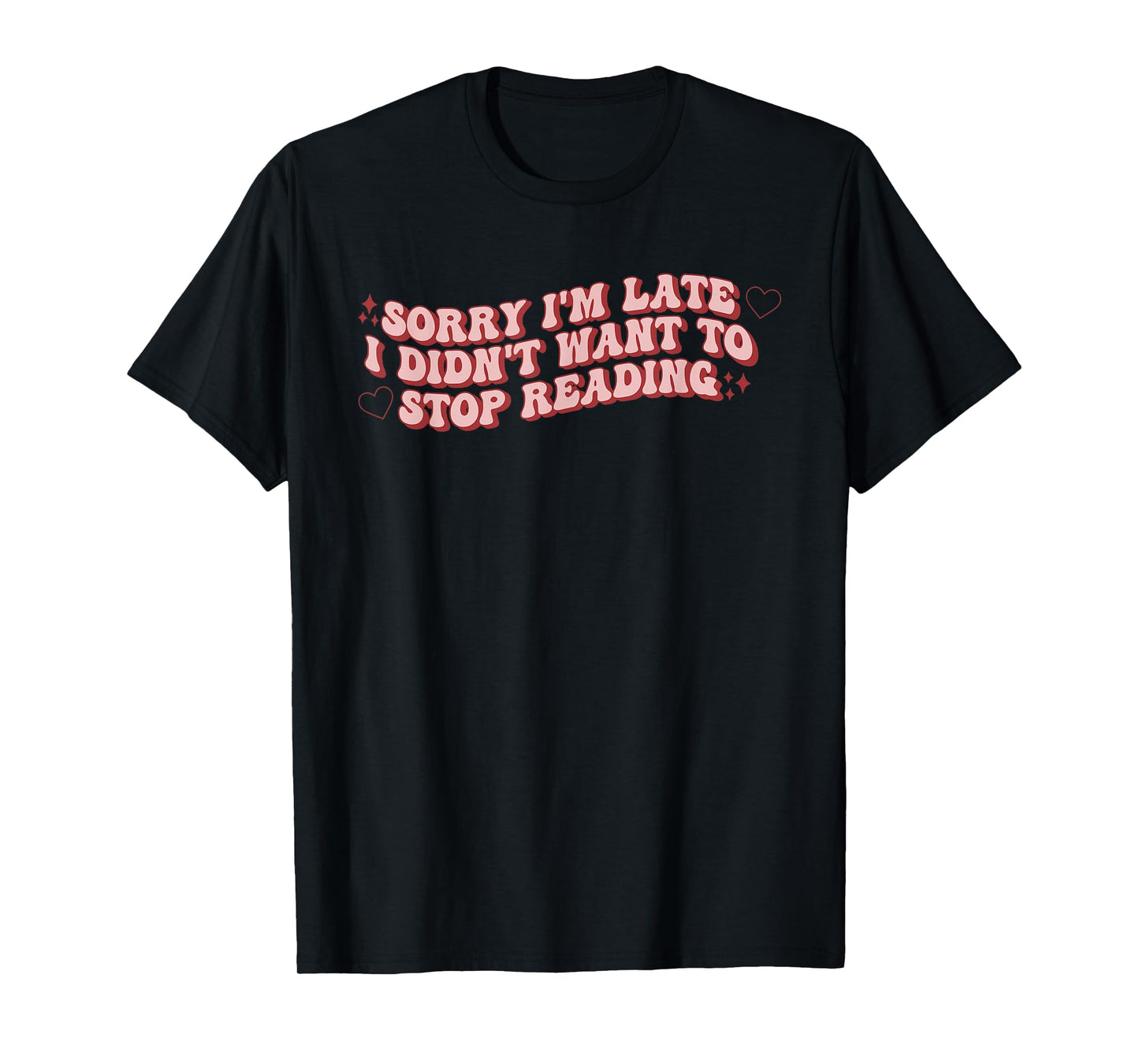 Sorry I'm Late I Didn't Want To Stop Reading Book Lovers T-Shirt