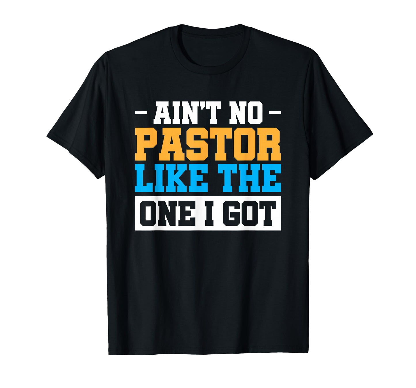 Ain't No Pastor Like The One I Got T-Shirt