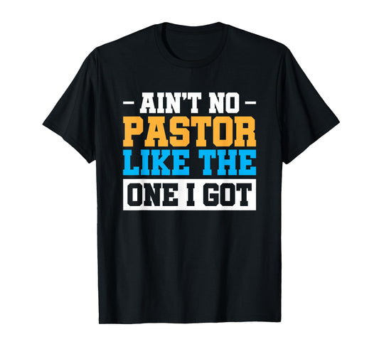 Ain't No Pastor Like The One I Got T-Shirt