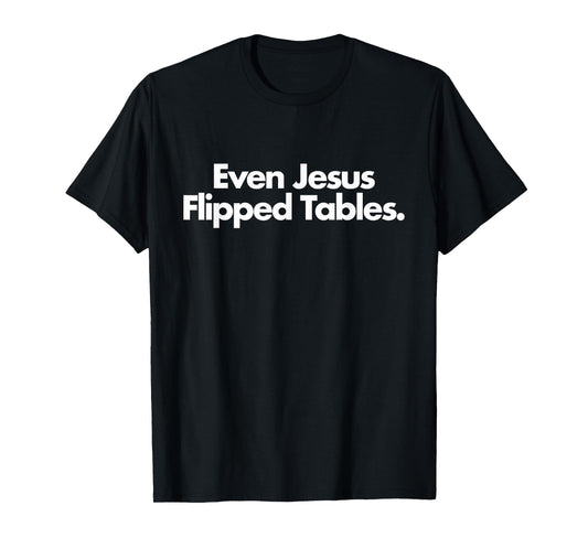 Even Jesus Flipped Tables Funny Jesus Lovers Christian T-Shirt
