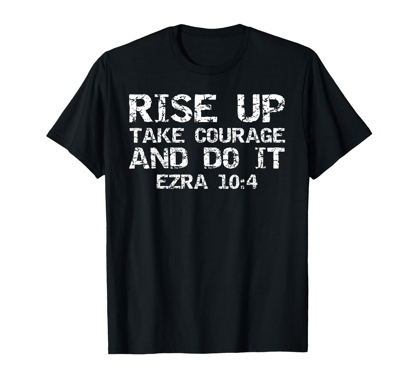 Faith Motivation Rise Up Take Courage and Do It Ezra 10:4 T-Shirt