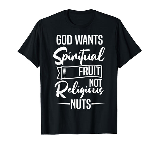 God Wants Spiritual Fruit Not Religious Nuts T-Shirt