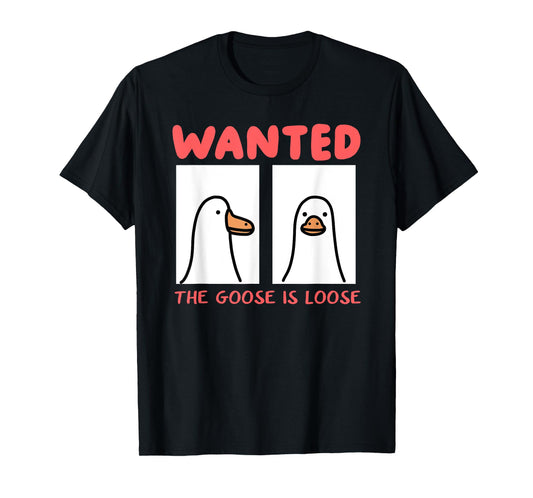 Wanted The Goose Is Loose T-Shirt