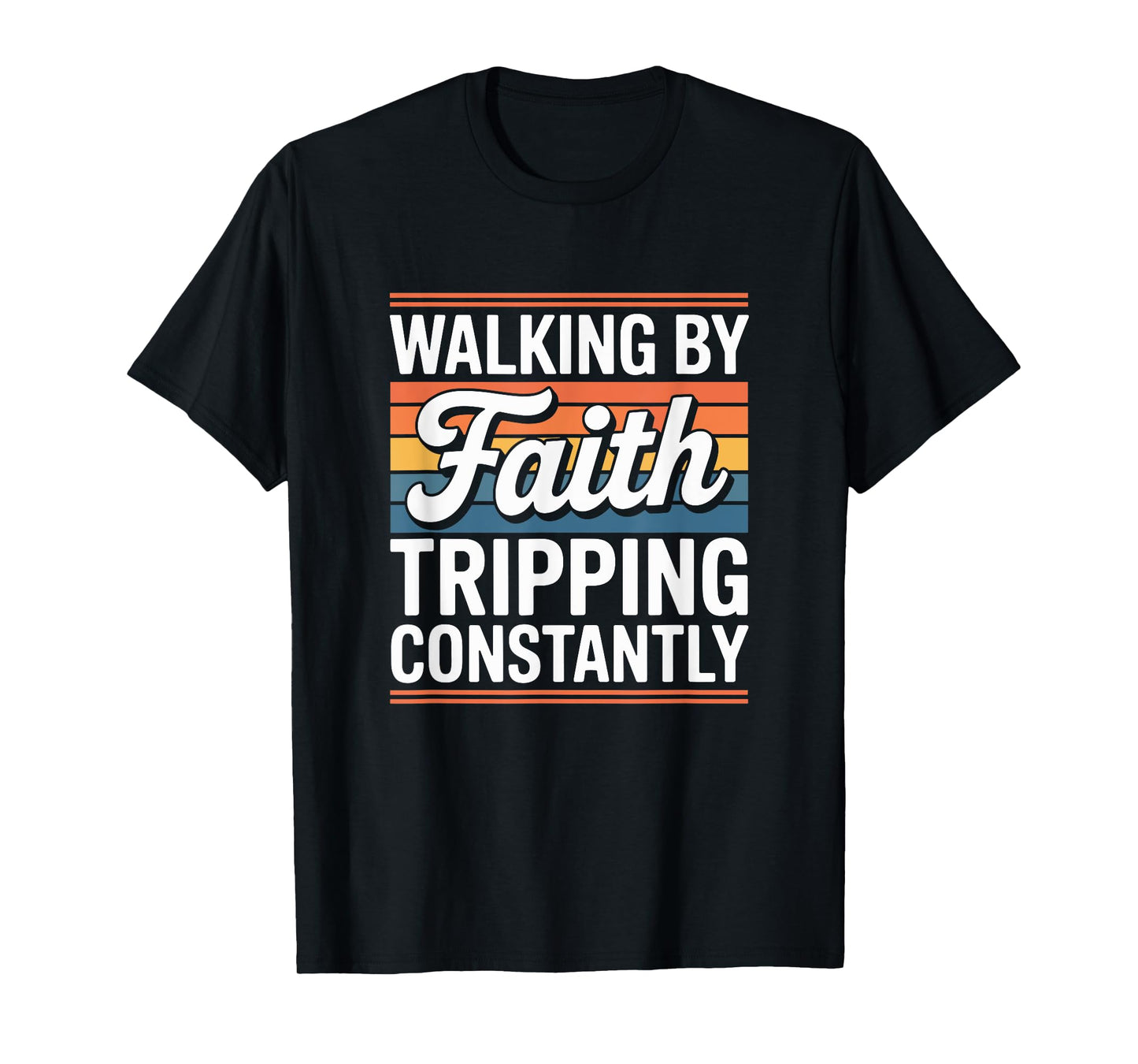 Walking by Faith Tripping Constantly Funny Christian Faith T-Shirt